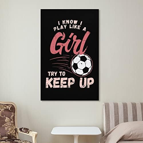 Смешни постери Инспиративен постер фудбалски постер Знам дека играм како девојче, обидете се да продолжите
